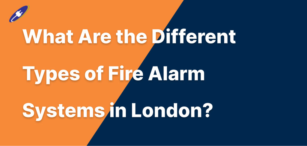 What Are the Different Types of Fire Alarm Systems in London?