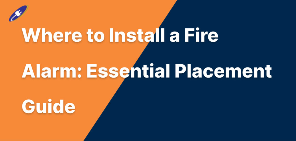 Where to Install a Fire Alarm: Essential Placement Guide