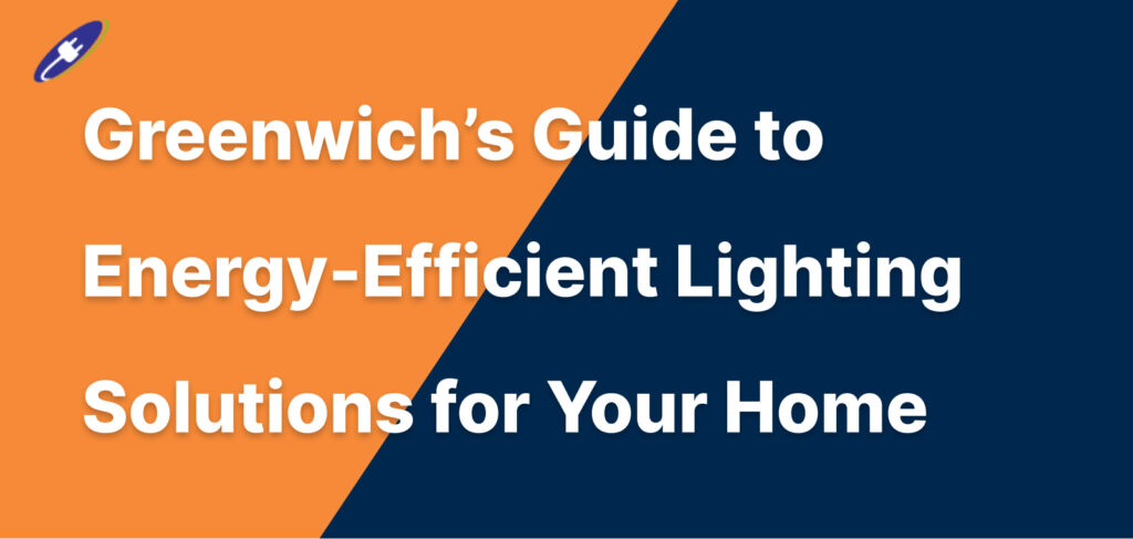 Greenwich’s Guide to Energy-Efficient Lighting Solutions for Your Home