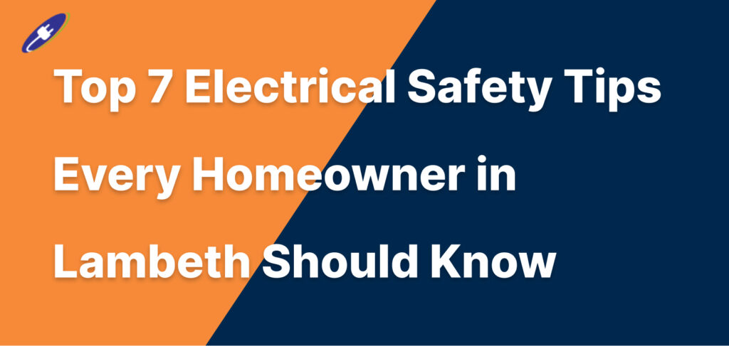 Top 7 Electrical Safety Tips Every Homeowner in Lambeth Should Know