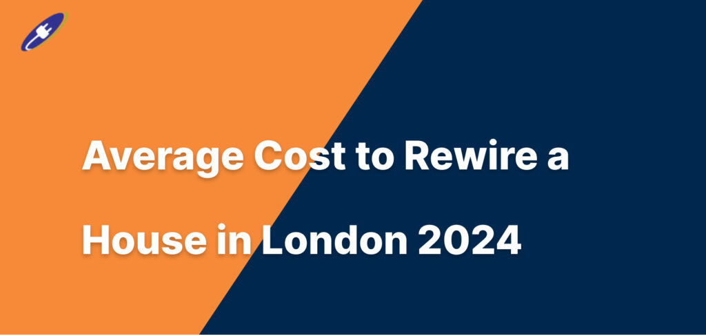 Average Cost to Rewire a House in London 2024