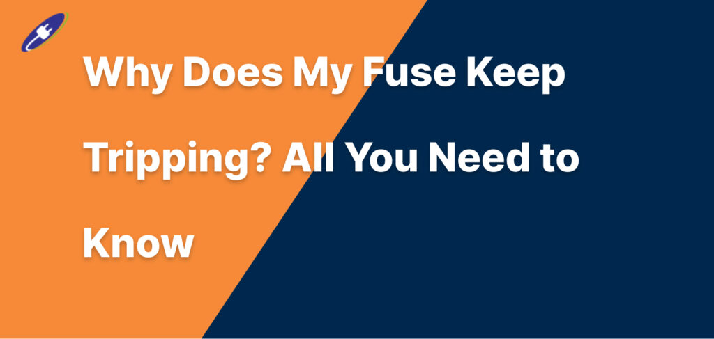 Why Does My Fuse Keep Tripping? All You Need to Know