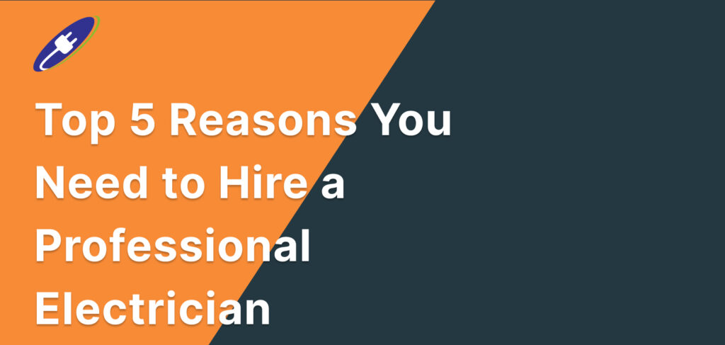 Top 5 Reasons You Need to Hire a Professional Electrician